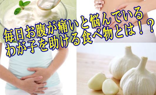 毎日お腹が痛いと悩んでいるわが子を助ける食べ物とは！？