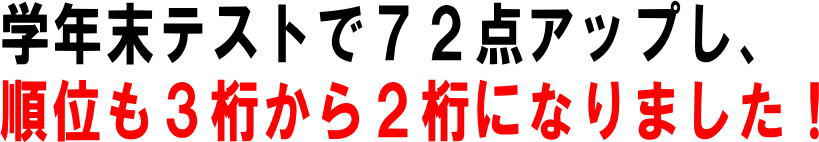 学年末テストで７２点アップし、順位も３桁から２桁になりました！