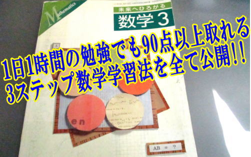 1日1時間の勉強でも90点以上取れる3ステップ数学学習法を全て公開!!